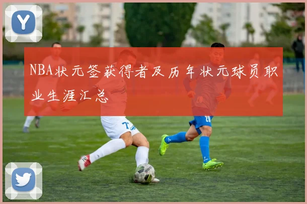 NBA状元签获得者及历年状元球员职业生涯汇总