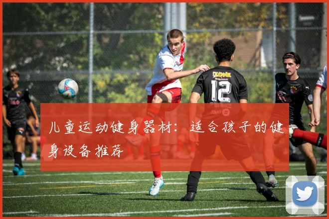儿童运动健身器材：适合孩子的健身设备推荐