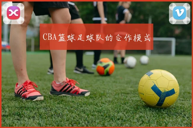 CBA篮球足球队的合作模式